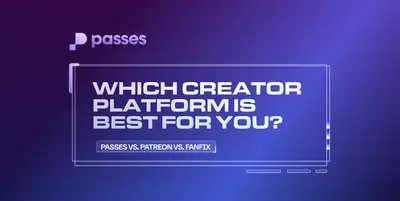 Passes vs. Patreon vs. FanFix: Which Creator Platform is Best For You?